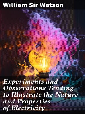cover image of Experiments and Observations Tending to Illustrate the Nature and Properties of Electricity